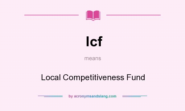 What does lcf mean? It stands for Local Competitiveness Fund