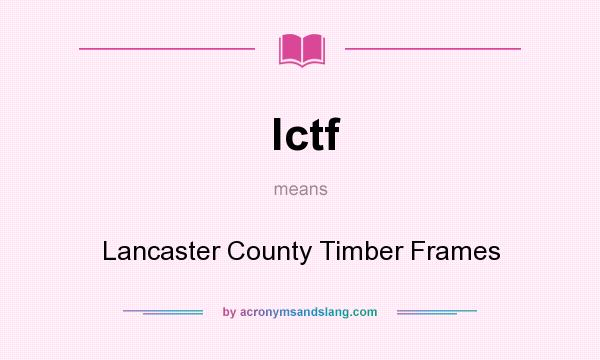 What does lctf mean? It stands for Lancaster County Timber Frames