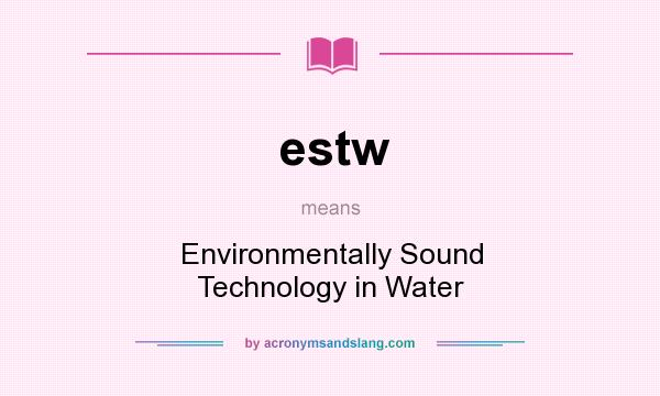 What does estw mean? It stands for Environmentally Sound Technology in Water