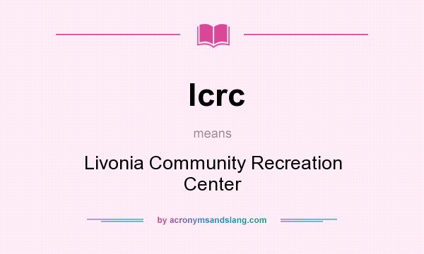 What does lcrc mean? It stands for Livonia Community Recreation Center