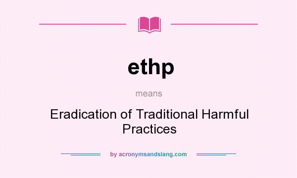 What does ethp mean? It stands for Eradication of Traditional Harmful Practices