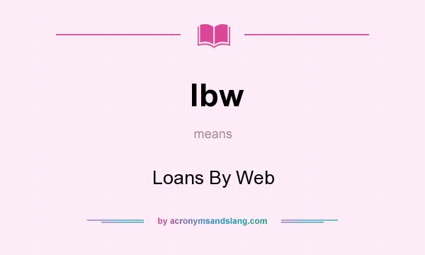 What does lbw mean? It stands for Loans By Web