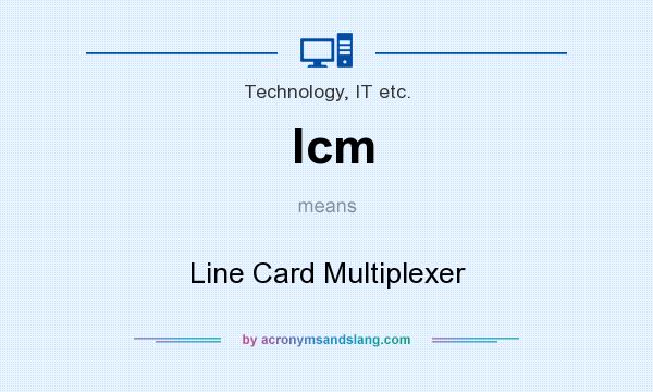 What does lcm mean? It stands for Line Card Multiplexer