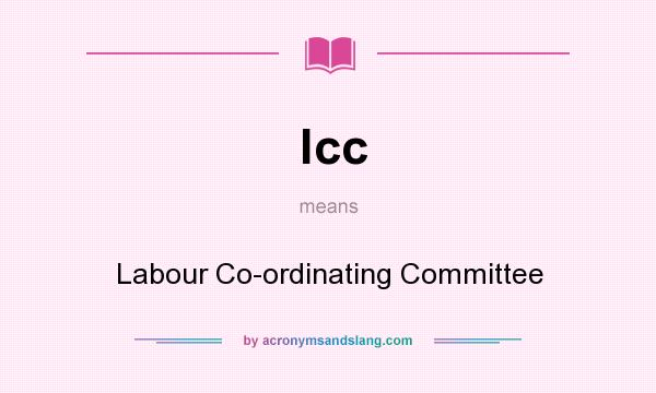 What does lcc mean? It stands for Labour Co-ordinating Committee