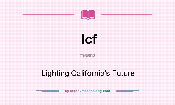 What does lcf mean? It stands for Lighting California`s Future