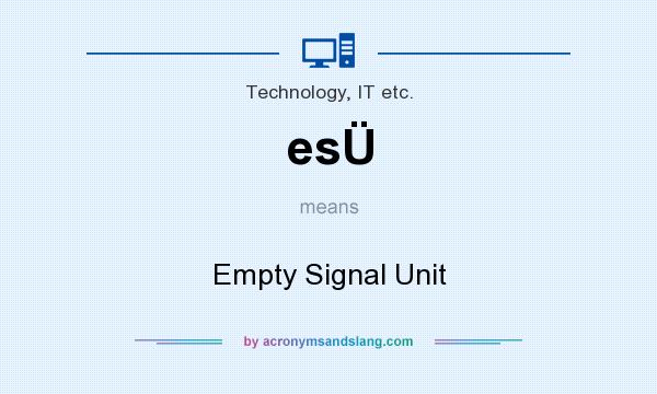 What does esÜ mean? It stands for Empty Signal Unit