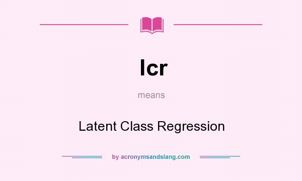 What does lcr mean? It stands for Latent Class Regression