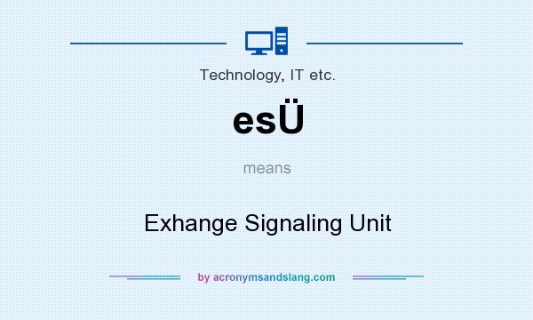 What does esÜ mean? It stands for Exhange Signaling Unit