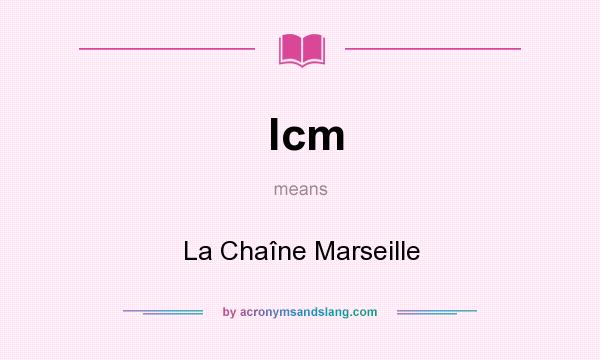 What does lcm mean? It stands for La Chaîne Marseille