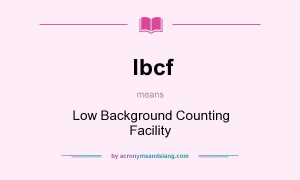 What does lbcf mean? It stands for Low Background Counting Facility