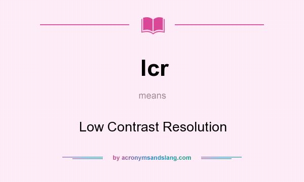 What does lcr mean? It stands for Low Contrast Resolution