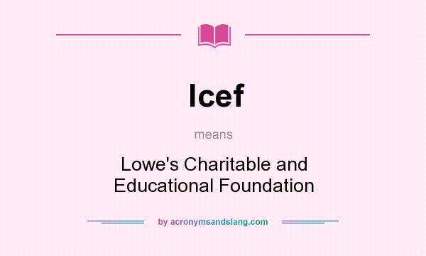 What does lcef mean? It stands for Lowe`s Charitable and Educational Foundation