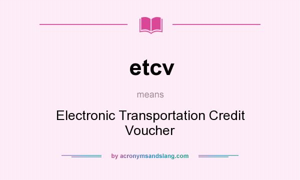 What does etcv mean? It stands for Electronic Transportation Credit Voucher