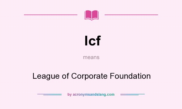 What does lcf mean? It stands for League of Corporate Foundation