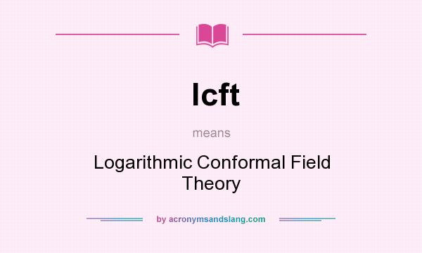 What does lcft mean? It stands for Logarithmic Conformal Field Theory