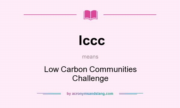 What does lccc mean? It stands for Low Carbon Communities Challenge