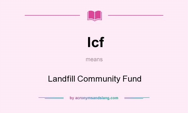 What does lcf mean? It stands for Landfill Community Fund