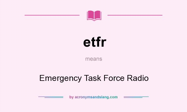 What does etfr mean? It stands for Emergency Task Force Radio