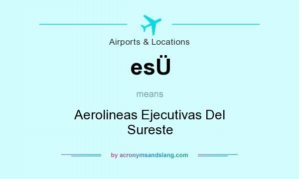 What does esÜ mean? It stands for Aerolineas Ejecutivas Del Sureste