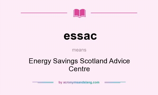 What does essac mean? It stands for Energy Savings Scotland Advice Centre