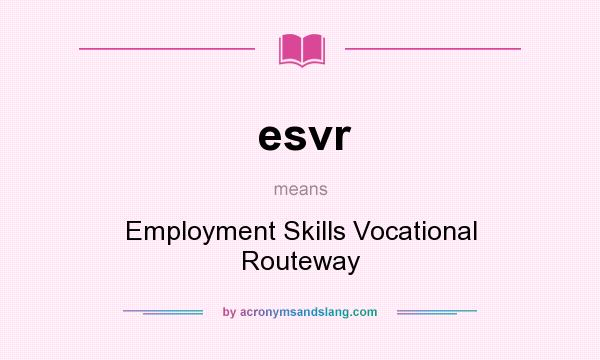 What does esvr mean? It stands for Employment Skills Vocational Routeway