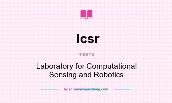 What does lcsr mean? It stands for Laboratory for Computational Sensing and Robotics