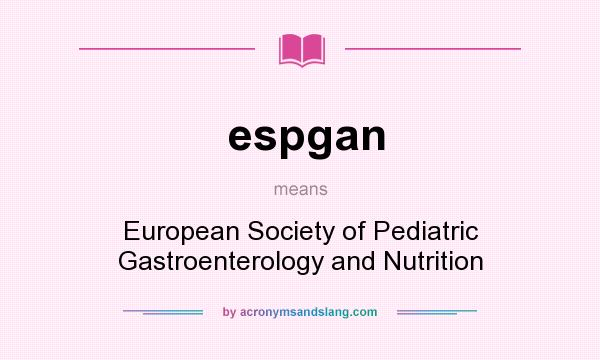What does espgan mean? It stands for European Society of Pediatric Gastroenterology and Nutrition