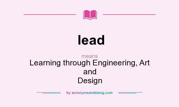 What does lead mean? It stands for Learning through Engineering, Art and Design