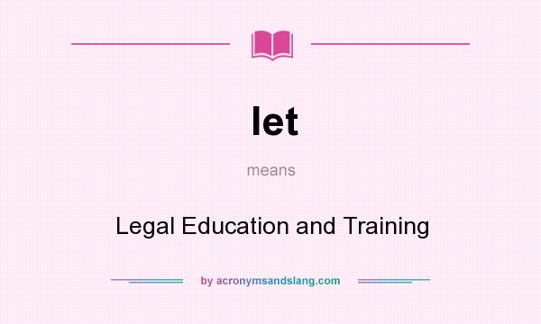 What does let mean? It stands for Legal Education and Training