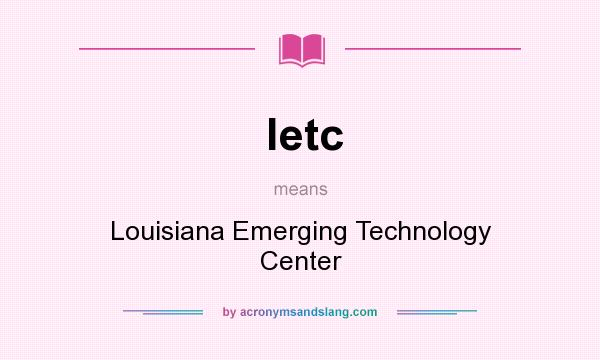 What does letc mean? It stands for Louisiana Emerging Technology Center