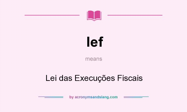 What does lef mean? It stands for Lei das Execuções Fiscais