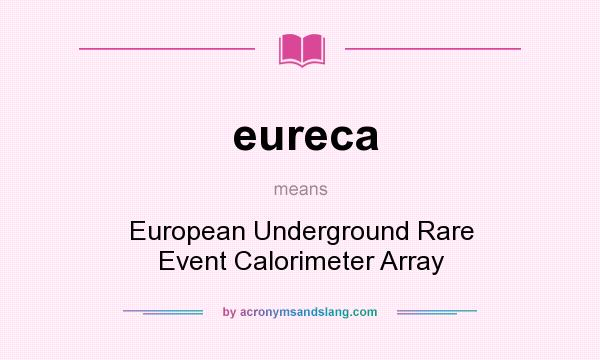 What does eureca mean? It stands for European Underground Rare Event Calorimeter Array