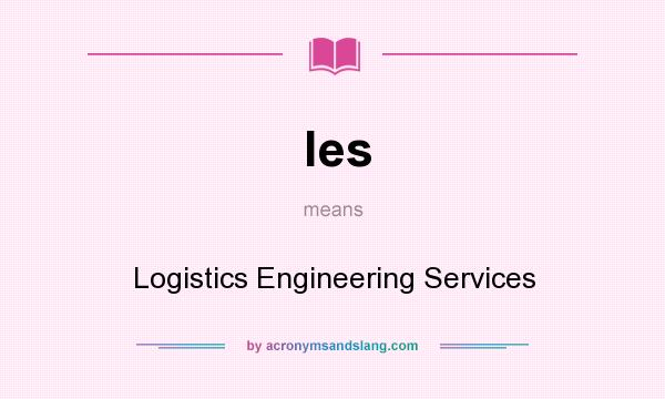 What does les mean? It stands for Logistics Engineering Services