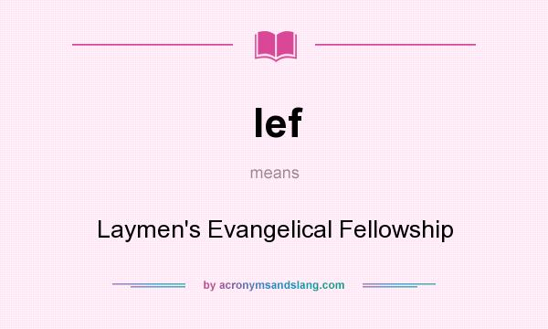 What does lef mean? It stands for Laymen`s Evangelical Fellowship