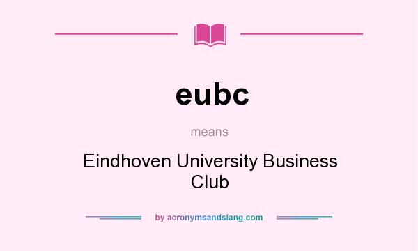 What does eubc mean? It stands for Eindhoven University Business Club