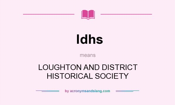 What does ldhs mean? It stands for LOUGHTON AND DISTRICT HISTORICAL SOCIETY