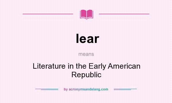 What does lear mean? It stands for Literature in the Early American Republic