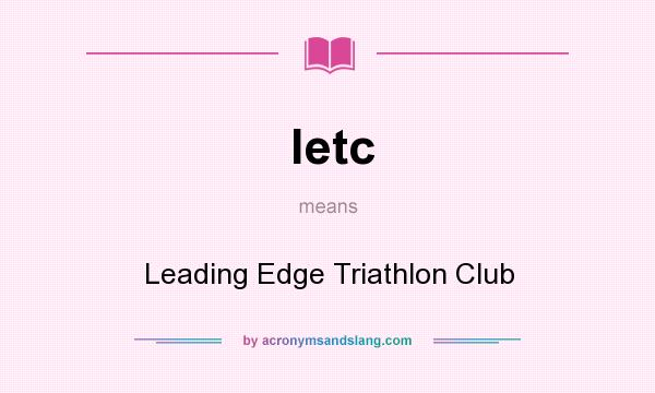 What does letc mean? It stands for Leading Edge Triathlon Club