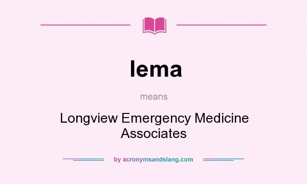 What does lema mean? It stands for Longview Emergency Medicine Associates