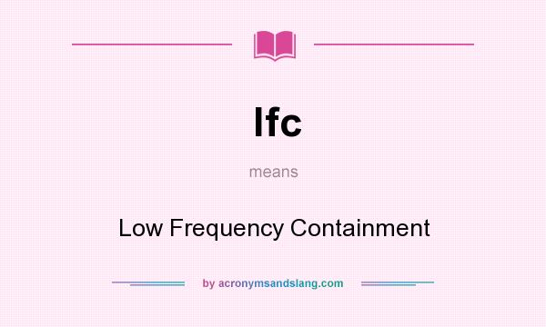 What does lfc mean? It stands for Low Frequency Containment