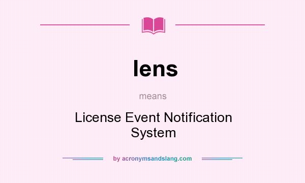 What does lens mean? It stands for License Event Notification System