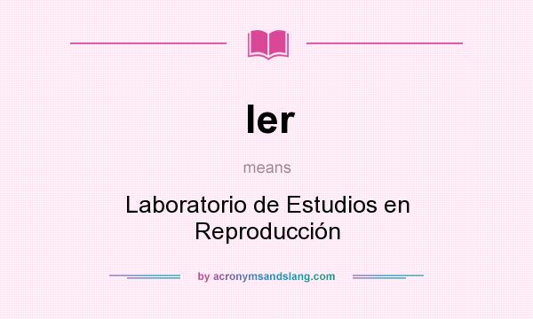 What does ler mean? It stands for Laboratorio de Estudios en Reproducción