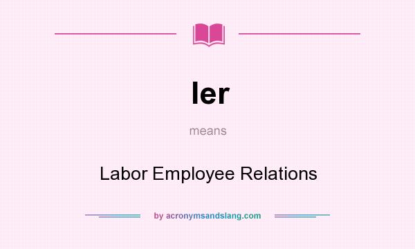 What does ler mean? It stands for Labor Employee Relations