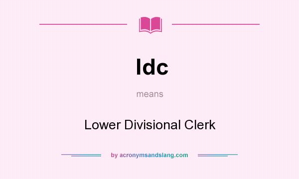 What does ldc mean? It stands for Lower Divisional Clerk