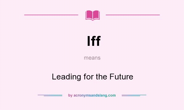 What does lff mean? It stands for Leading for the Future