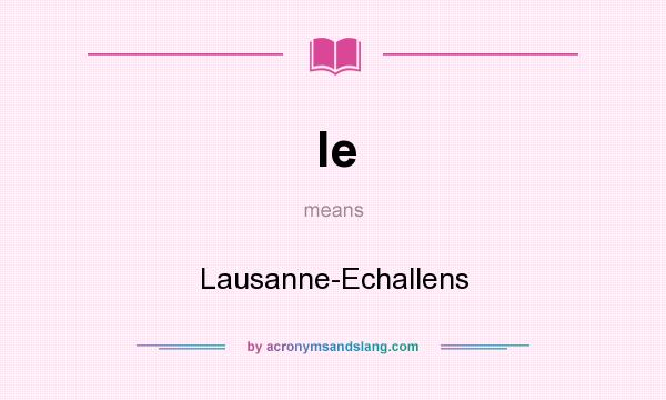 What does le mean? It stands for Lausanne-Echallens