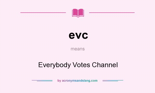 What does evc mean? It stands for Everybody Votes Channel
