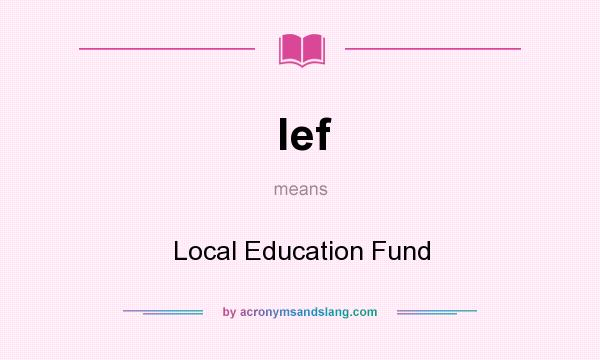 What does lef mean? It stands for Local Education Fund