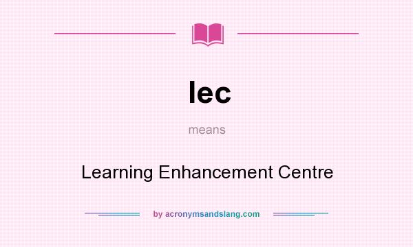 What does lec mean? It stands for Learning Enhancement Centre