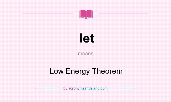 What does let mean? It stands for Low Energy Theorem